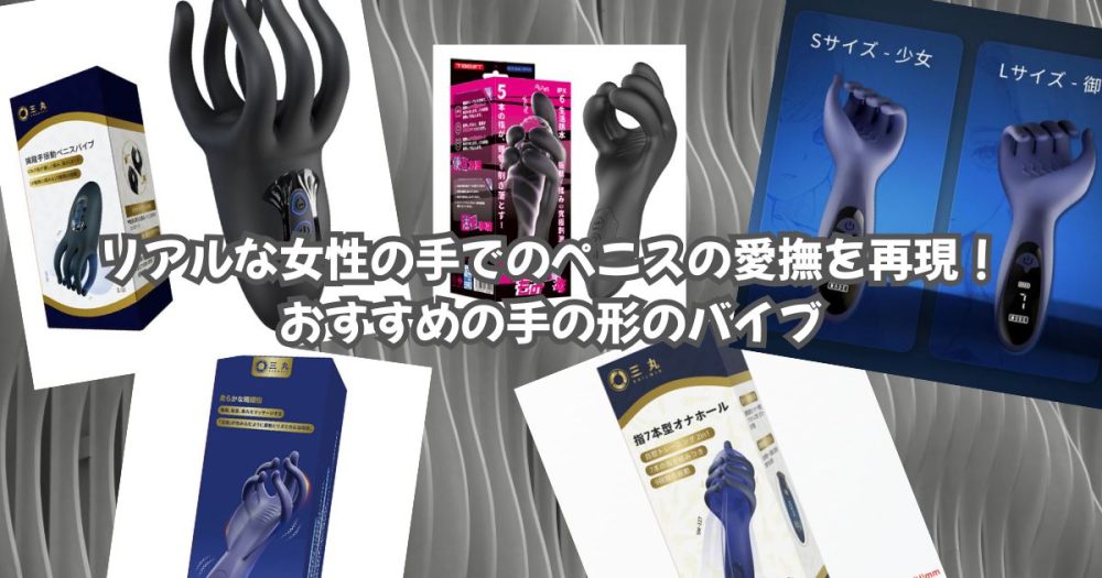 リアルな女性の手でのペニスの愛撫を再現！おすすめの手の形のバイブ
