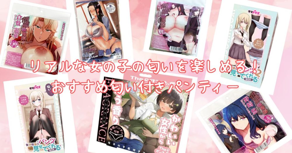 リアルな女の子の匂いを楽しめる！おすすめ匂い付きパンティー